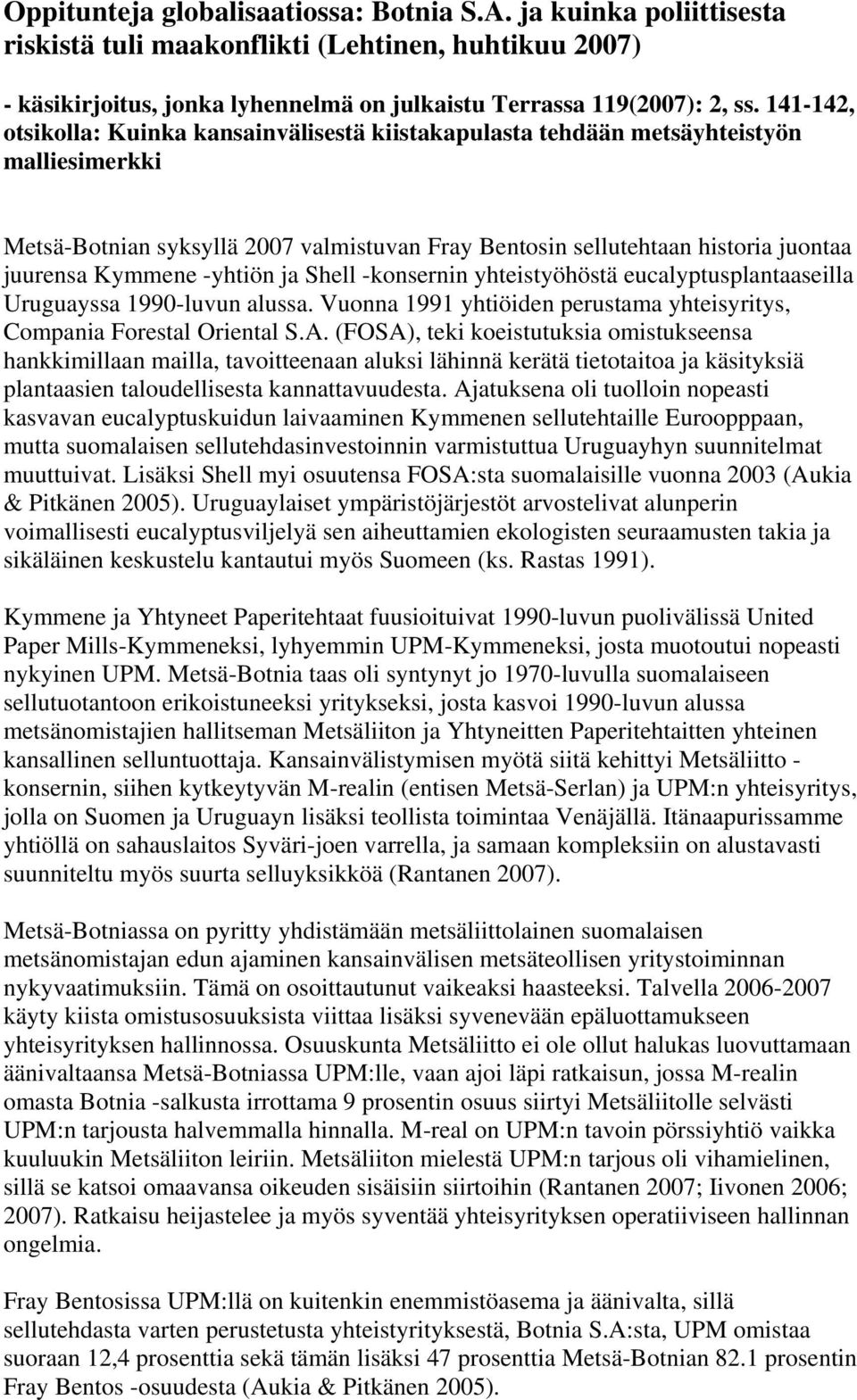 -yhtiön ja Shell -konsernin yhteistyöhöstä eucalyptusplantaaseilla Uruguayssa 1990-luvun alussa. Vuonna 1991 yhtiöiden perustama yhteisyritys, Compania Forestal Oriental S.A.