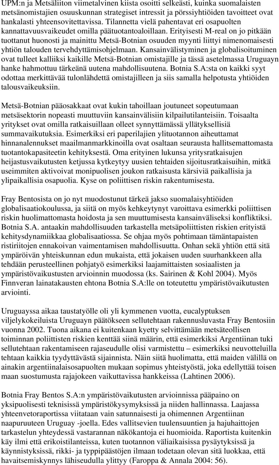 Erityisesti M-real on jo pitkään tuottanut huonosti ja mainittu Metsä-Botnian osuuden myynti liittyi nimenomaisesti yhtiön talouden tervehdyttämisohjelmaan.