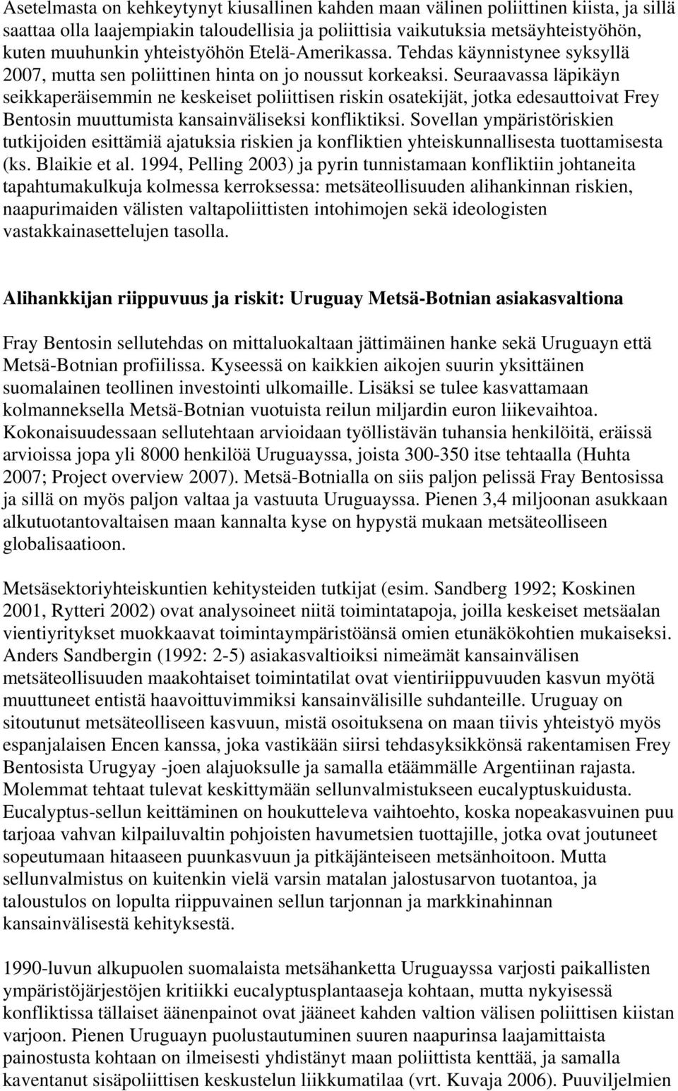 Seuraavassa läpikäyn seikkaperäisemmin ne keskeiset poliittisen riskin osatekijät, jotka edesauttoivat Frey Bentosin muuttumista kansainväliseksi konfliktiksi.