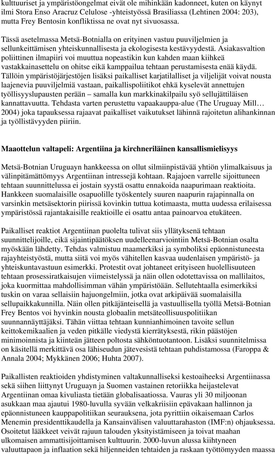 Asiakasvaltion poliittinen ilmapiiri voi muuttua nopeastikin kun kahden maan kiihkeä vastakkainasettelu on ohitse eikä kamppailua tehtaan perustamisesta enää käydä.
