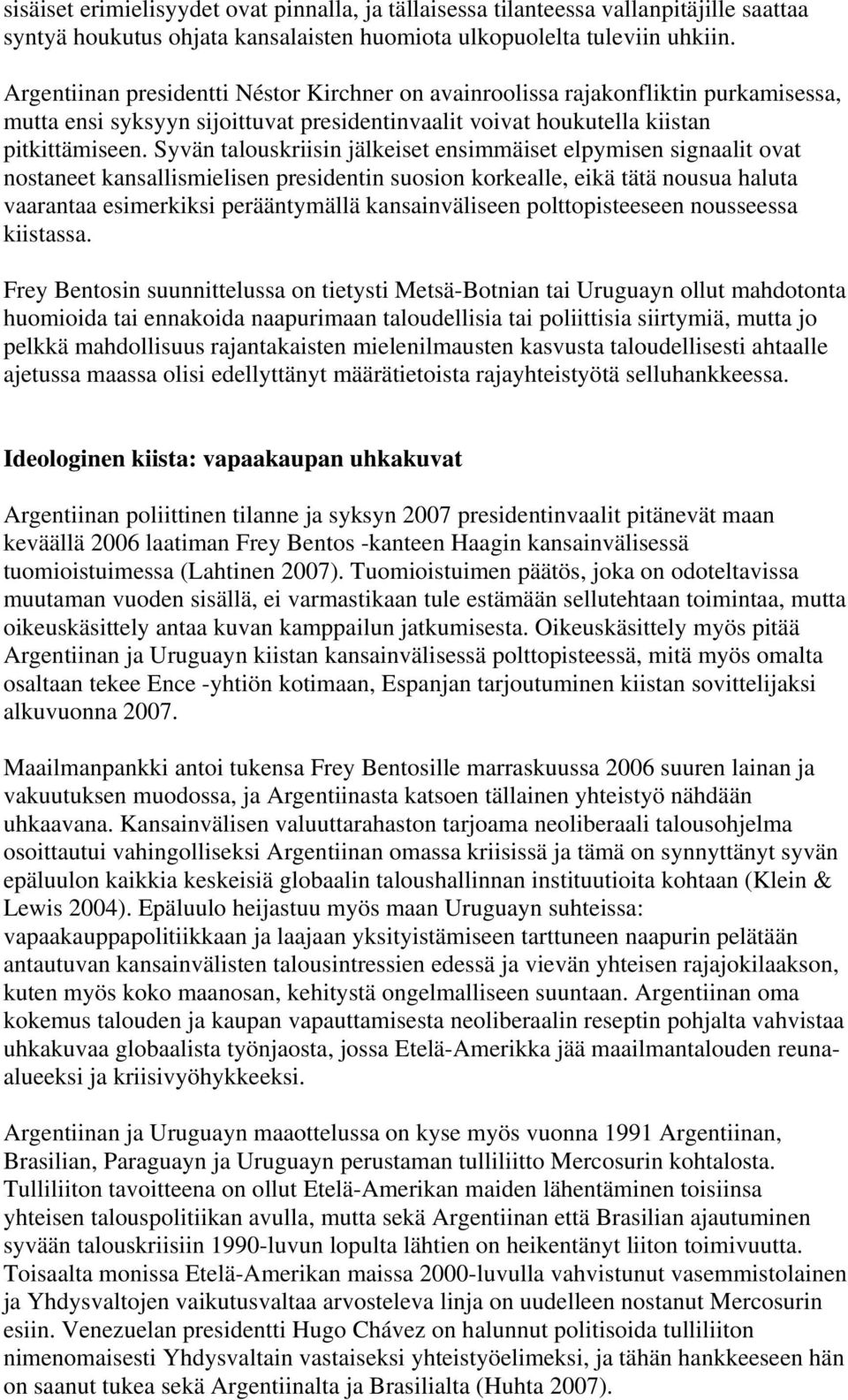 Syvän talouskriisin jälkeiset ensimmäiset elpymisen signaalit ovat nostaneet kansallismielisen presidentin suosion korkealle, eikä tätä nousua haluta vaarantaa esimerkiksi perääntymällä