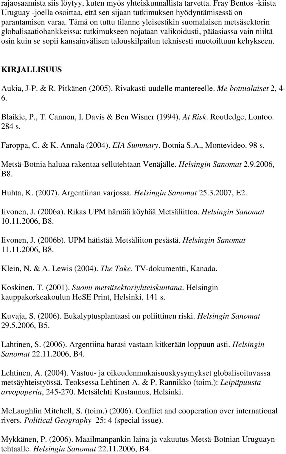 teknisesti muotoiltuun kehykseen. KIRJALLISUUS Aukia, J-P. & R. Pitkänen (2005). Rivakasti uudelle mantereelle. Me botnialaiset 2, 4-6. Blaikie, P., T. Cannon, I. Davis & Ben Wisner (1994). At Risk.