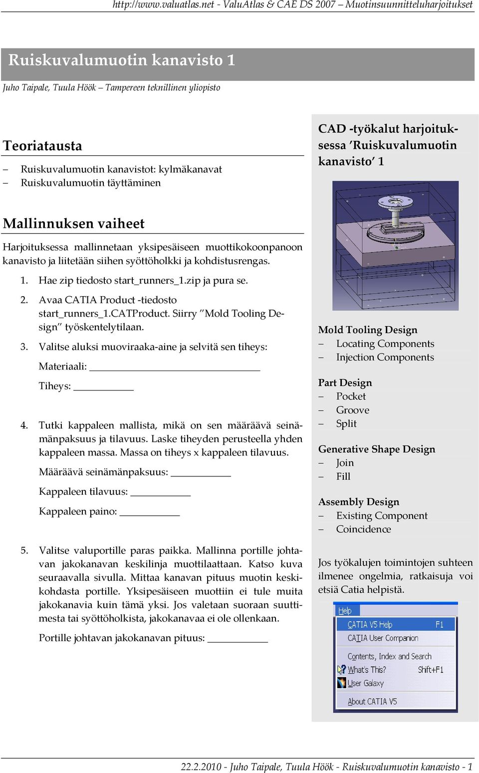 zip ja pura se. 2. Avaa CATIA Product tiedosto start_runners_1.catproduct. Siirry Mold Tooling Design työskentelytilaan. 3. Valitse aluksi muoviraaka aine ja selvitä sen tiheys: Materiaali: Tiheys: 4.