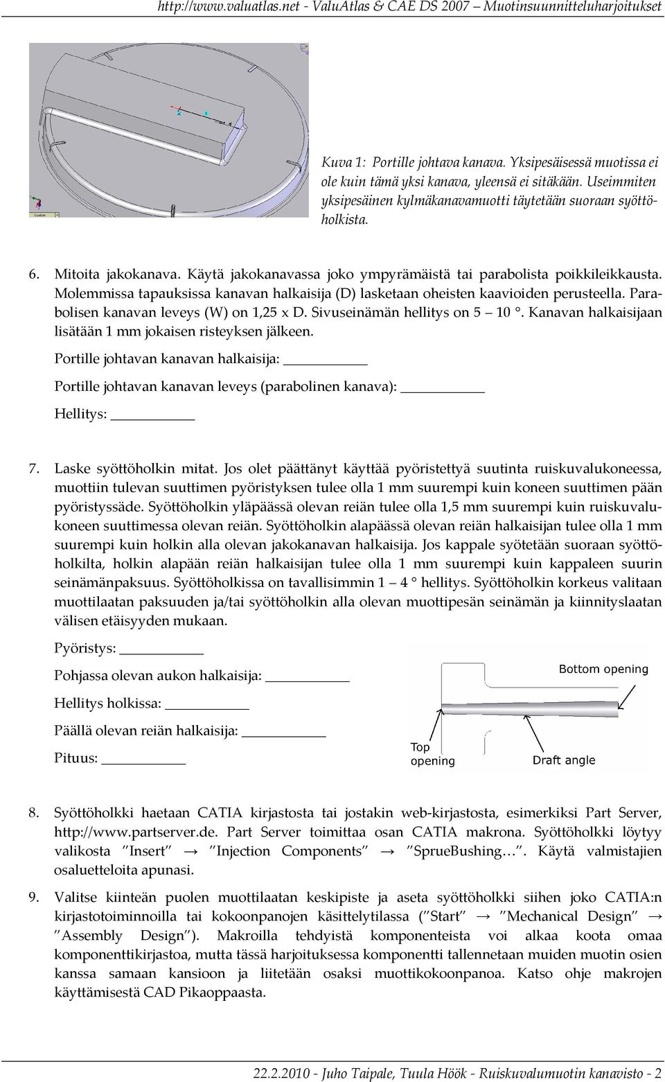 Parabolisen kanavan leveys (W) on 1,25 x D. Sivuseinämän hellitys on 5 10. Kanavan halkaisijaan lisätään 1 mm jokaisen risteyksen jälkeen.