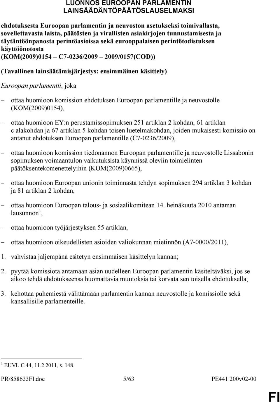 käsittely) Euroopan parlamentti, joka ottaa huomioon komission ehdotuksen Euroopan parlamentille ja neuvostolle (KOM(2009)0154), ottaa huomioon EY:n perustamissopimuksen 251 artiklan 2 kohdan, 61