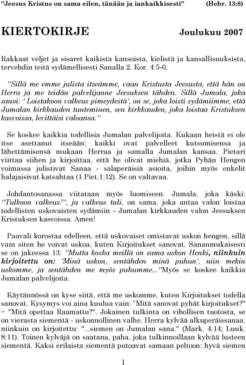 4:5-6: ''Sillä me emme julista itseämme, vaan Kristusta Jeesusta, että hän on Herra ja me teidän palvelijanne Jeesuksen tähden.