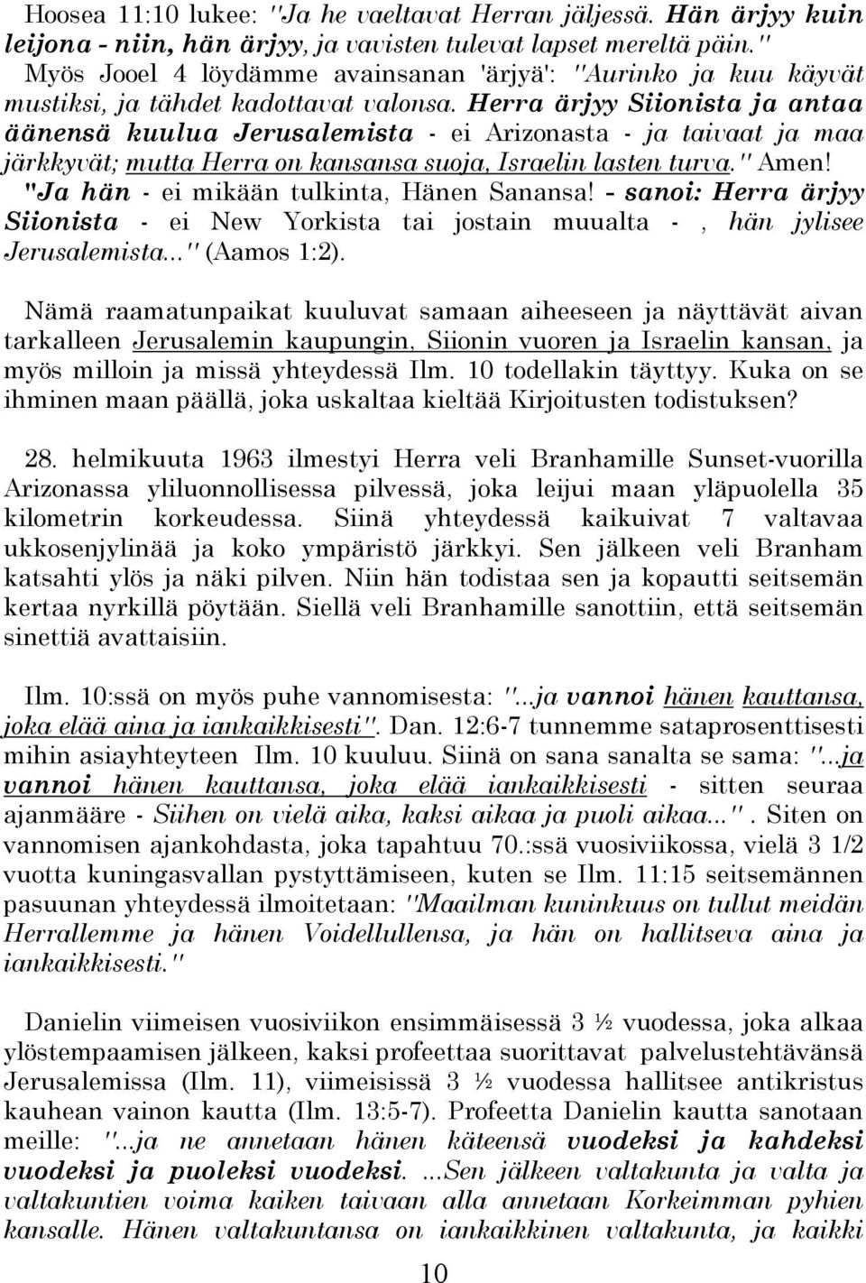 Herra ärjyy Siionista ja antaa äänensä kuulua Jerusalemista - ei Arizonasta - ja taivaat ja maa järkkyvät; mutta Herra on kansansa suoja, Israelin lasten turva.'' Amen!