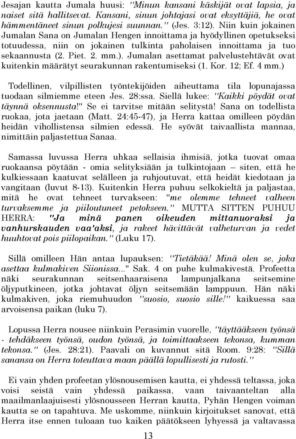 Jumalan asettamat palvelustehtävät ovat kuitenkin määrätyt seurakunnan rakentumiseksi (1. Kor. 12; Ef. 4 mm.