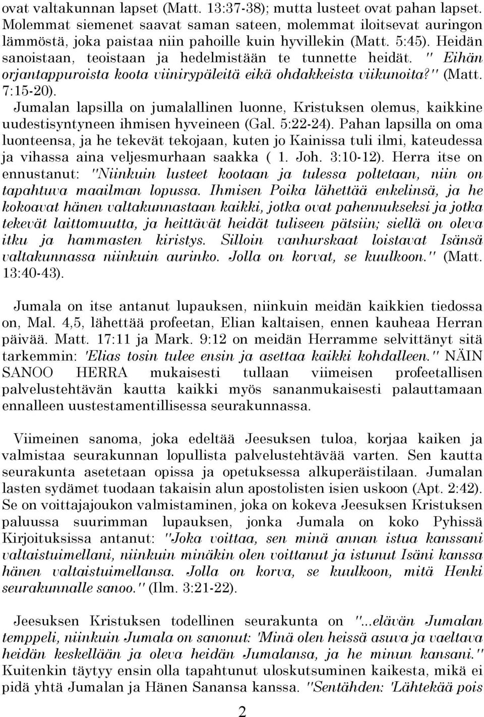 '' Eihän orjantappuroista koota viinirypäleitä eikä ohdakkeista viikunoita?'' (Matt. 7:15-20).