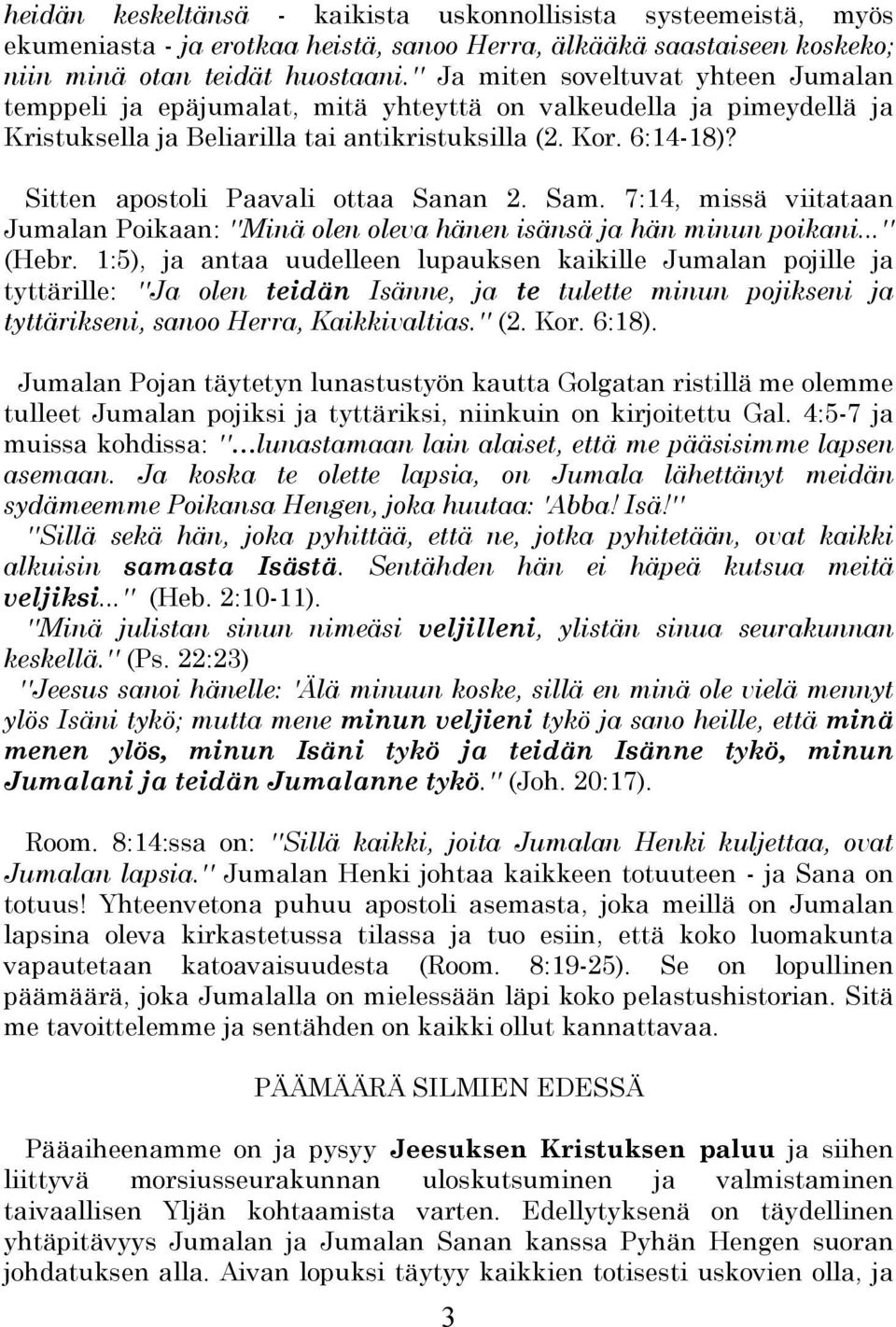 Sitten apostoli Paavali ottaa Sanan 2. Sam. 7:14, missä viitataan Jumalan Poikaan: ''Minä olen oleva hänen isänsä ja hän minun poikani...'' (Hebr.