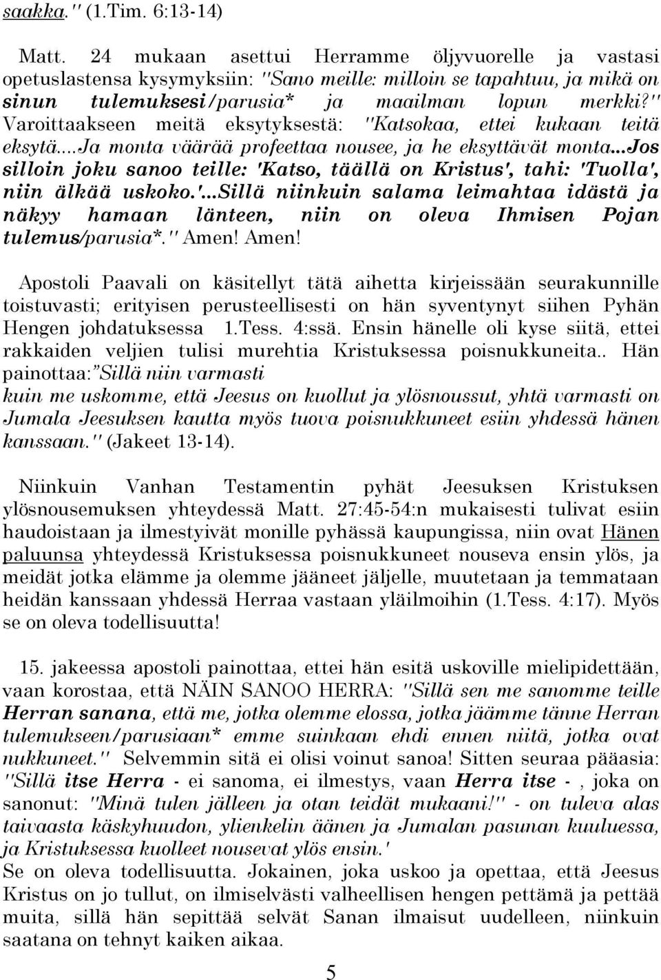 '' Varoittaakseen meitä eksytyksestä: ''Katsokaa, ettei kukaan teitä eksytä...ja monta väärää profeettaa nousee, ja he eksyttävät monta.