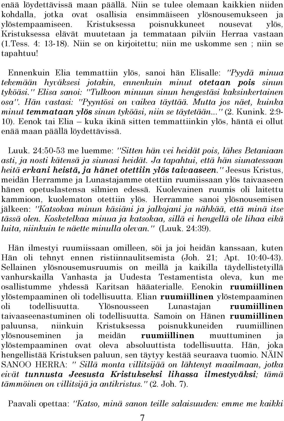 Ennenkuin Elia temmattiin ylös, sanoi hän Elisalle: ''Pyydä minua tekemään hyväksesi jotakin, ennenkuin minut otetaan pois sinun tyköäsi.