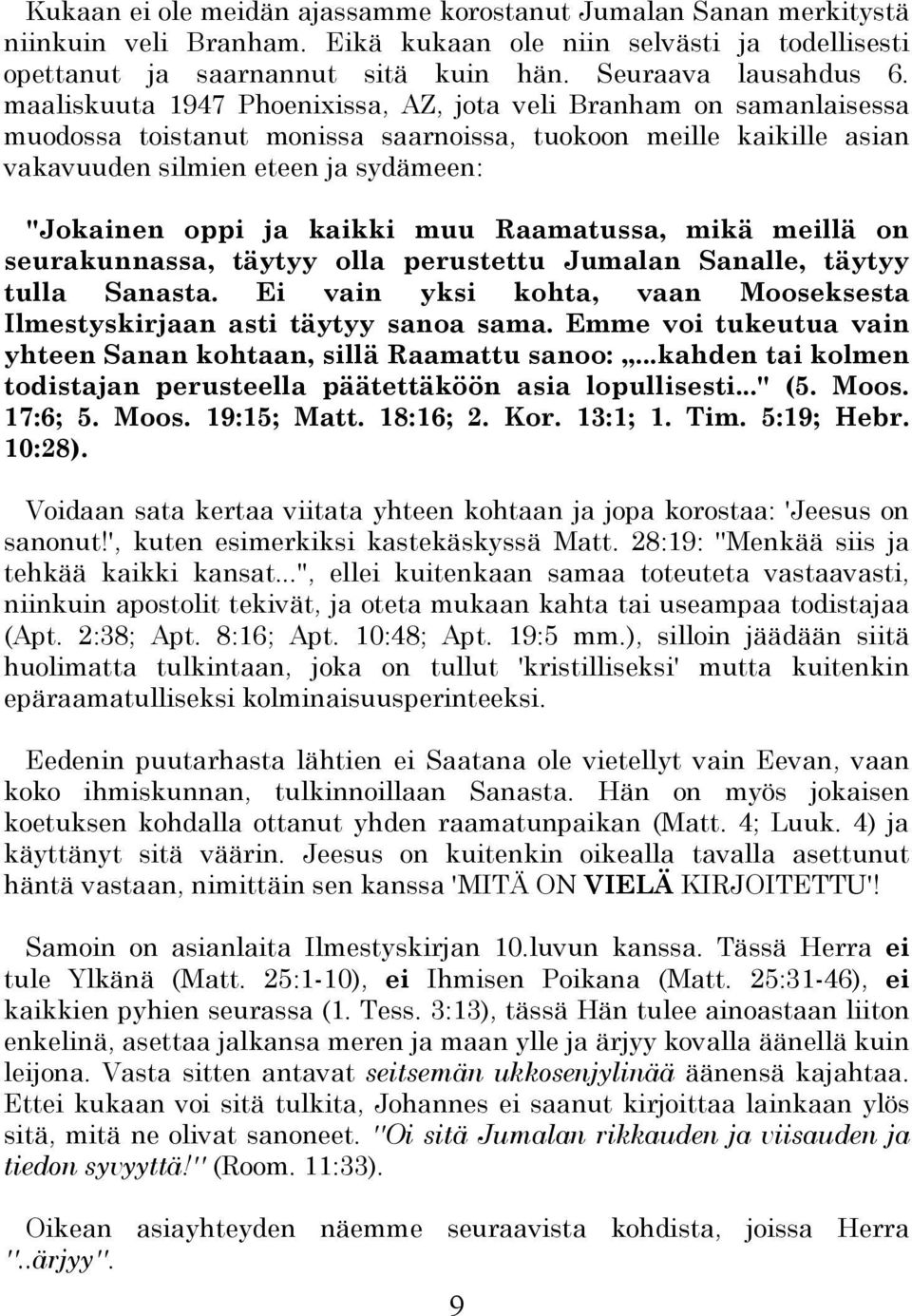 kaikki muu Raamatussa, mikä meillä on seurakunnassa, täytyy olla perustettu Jumalan Sanalle, täytyy tulla Sanasta. Ei vain yksi kohta, vaan Mooseksesta Ilmestyskirjaan asti täytyy sanoa sama.