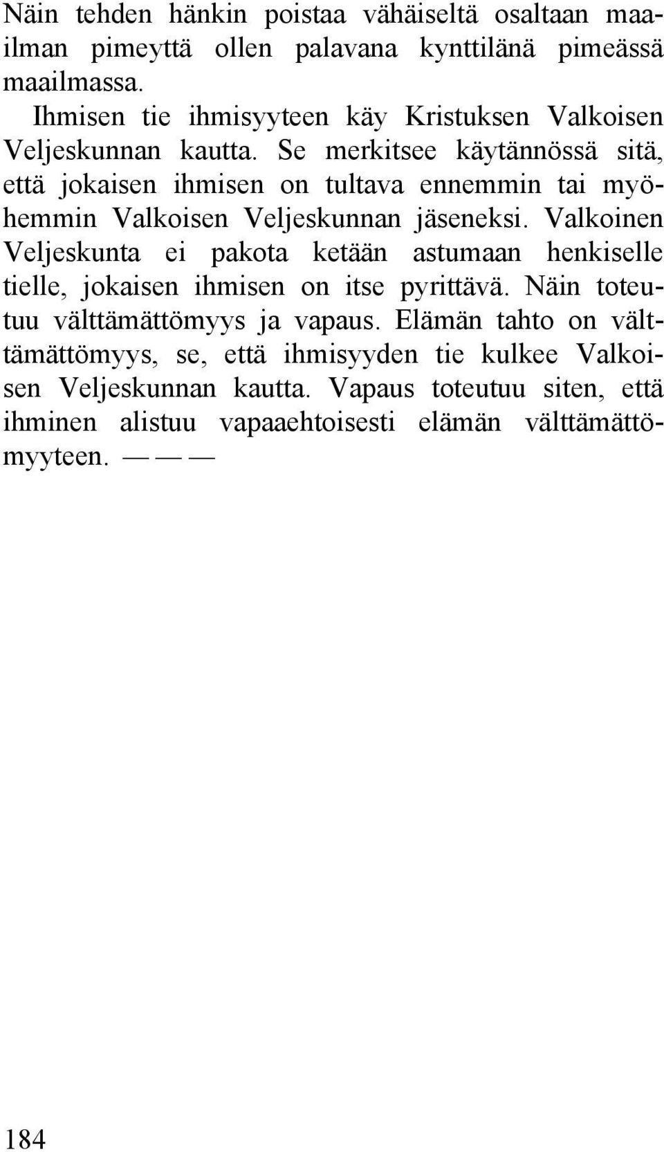 Se merkitsee käytännössä sitä, että jokaisen ihmisen on tultava ennemmin tai myöhemmin Valkoisen Veljeskunnan jäseneksi.