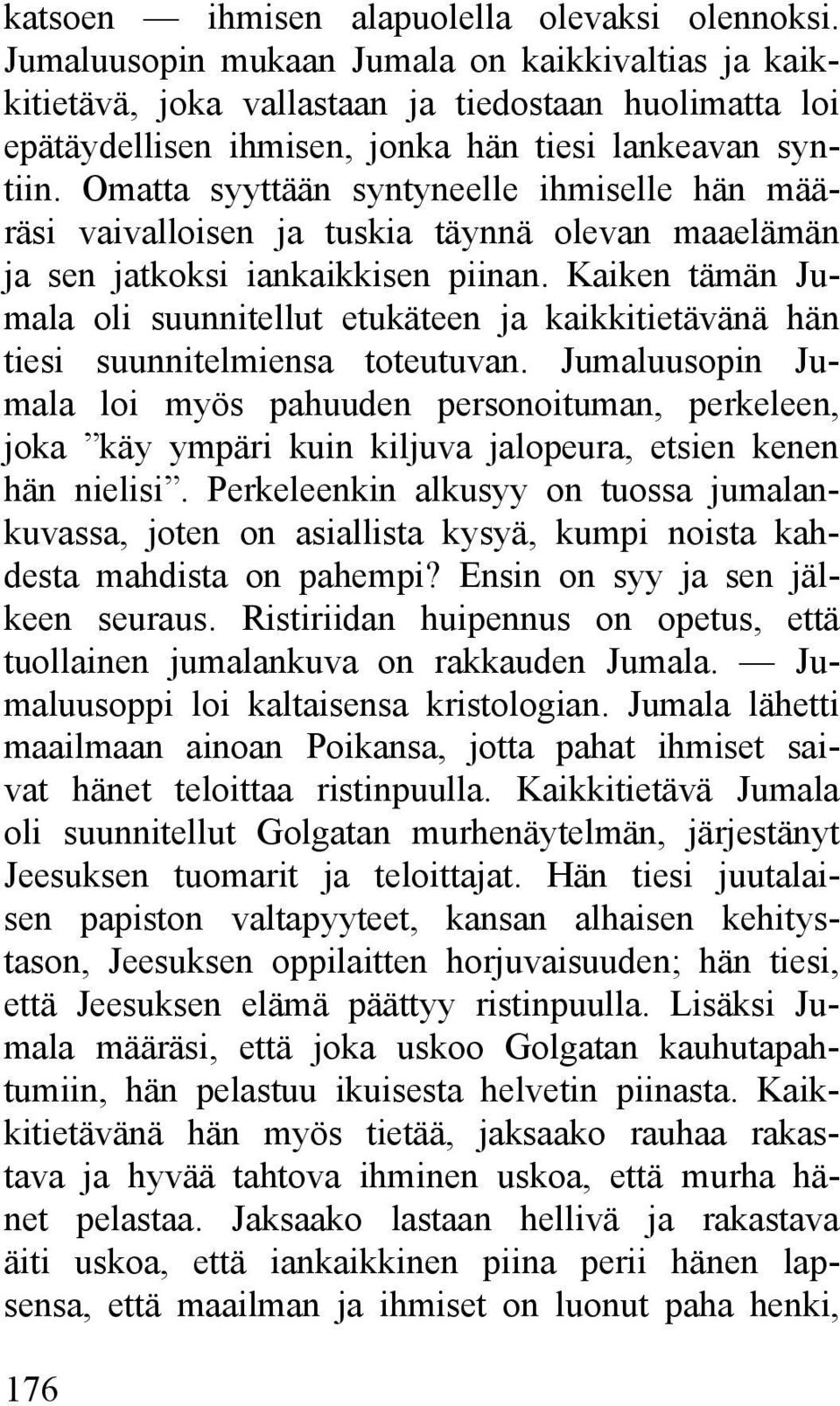 Omatta syyttään syntyneelle ihmiselle hän määräsi vaivalloisen ja tuskia täynnä olevan maaelämän ja sen jatkoksi iankaikkisen piinan.