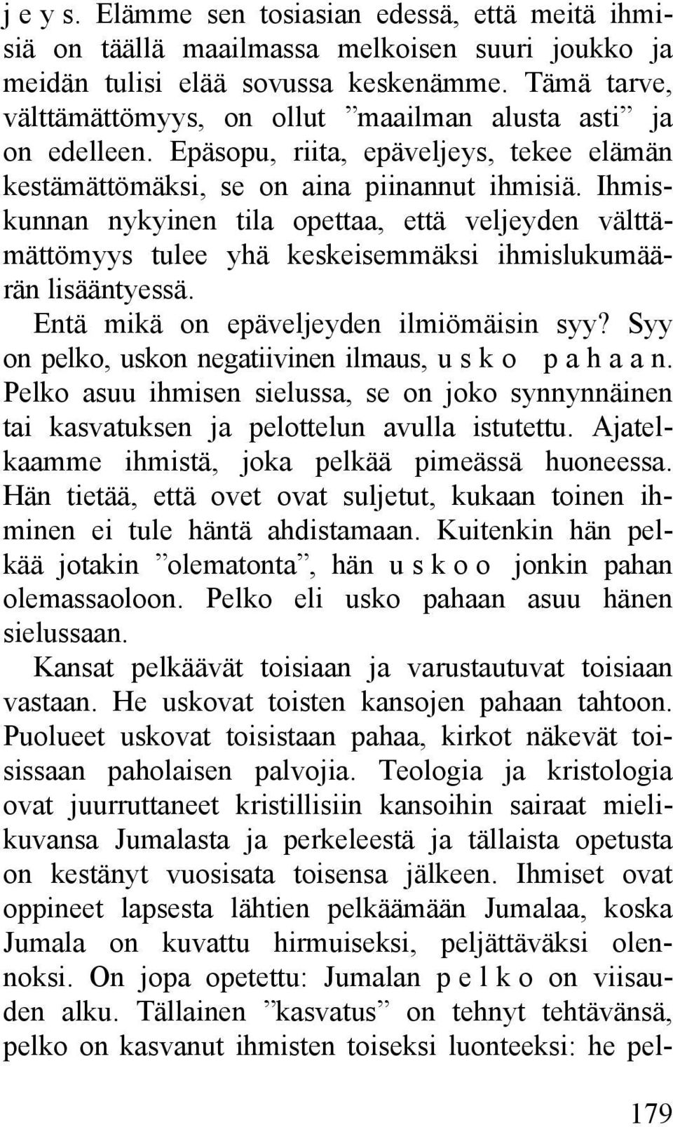 Ihmiskunnan nykyinen tila opettaa, että veljeyden välttämättömyys tulee yhä keskeisemmäksi ihmislukumäärän lisääntyessä. Entä mikä on epäveljeyden ilmiömäisin syy?