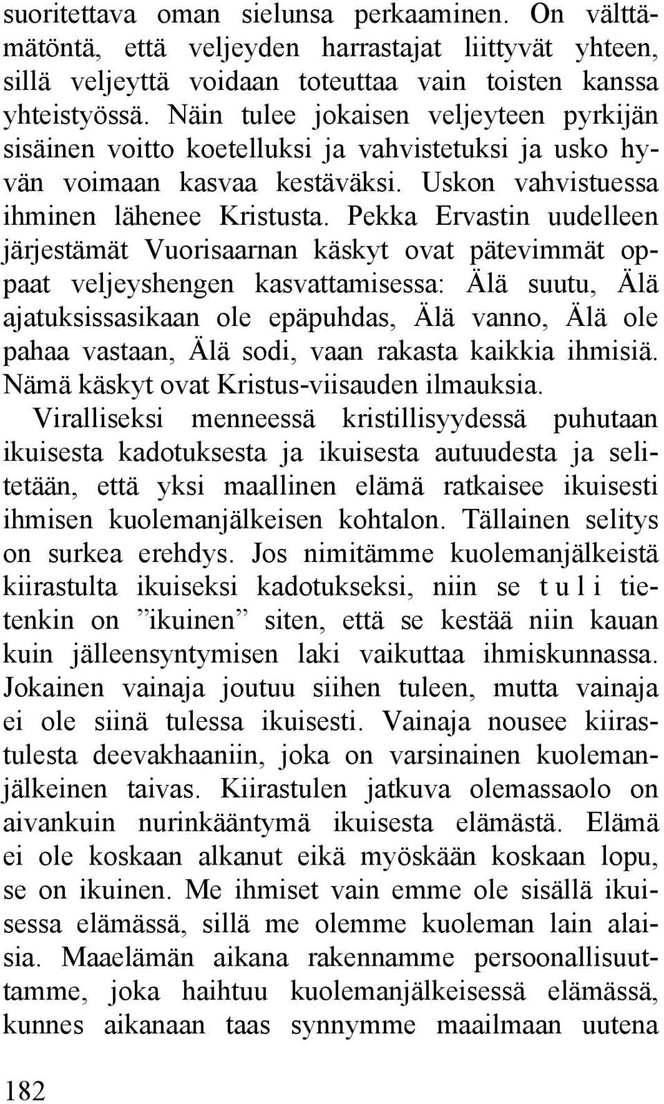 Pekka Ervastin uudelleen järjestämät Vuorisaarnan käskyt ovat pätevimmät oppaat veljeyshengen kasvattamisessa: Älä suutu, Älä ajatuksissasikaan ole epäpuhdas, Älä vanno, Älä ole pahaa vastaan, Älä