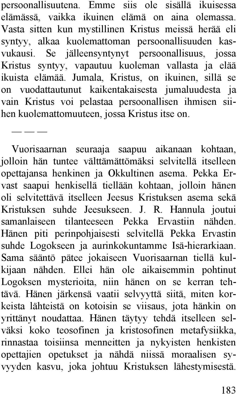 Se jälleensyntynyt persoonallisuus, jossa Kristus syntyy, vapautuu kuoleman vallasta ja elää ikuista elämää.