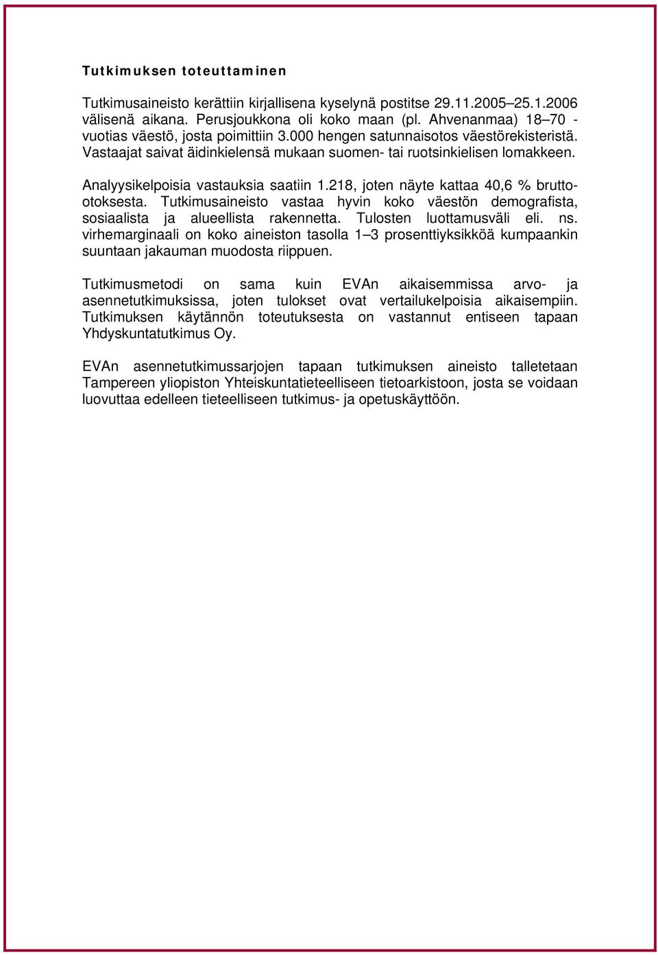 Analyysikelpoisia vastauksia saatiin 1.218, joten näyte kattaa 40,6 % bruttootoksesta. Tutkimusaineisto vastaa hyvin koko väestön demografista, sosiaalista ja alueellista rakennetta.