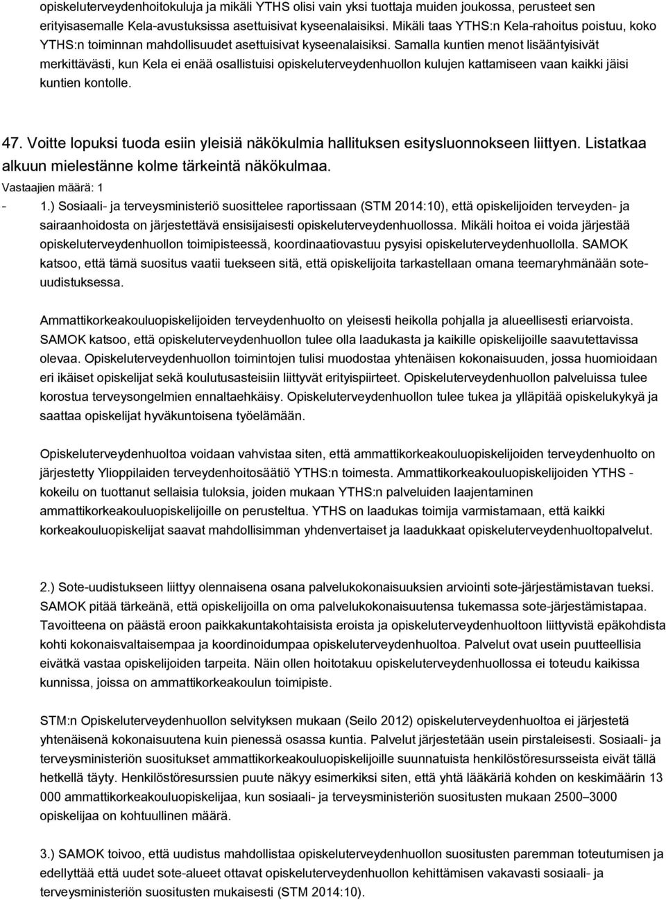 Samalla kuntien menot lisääntyisivät merkittävästi, kun Kela ei enää osallistuisi opiskeluterveydenhuollon kulujen kattamiseen vaan kaikki jäisi kuntien kontolle. 47.