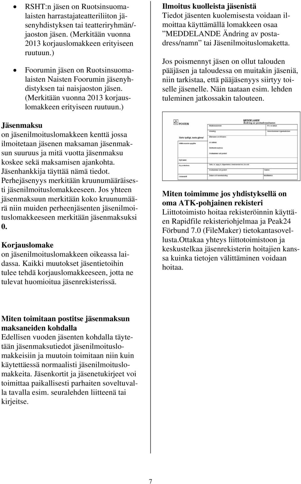 ) Jäsenmaksu on jäsenilmoituslomakkeen kenttä jossa ilmoitetaan jäsenen maksaman jäsenmaksun suuruus ja mitä vuotta jäsenmaksu koskee sekä maksamisen ajankohta. Jäsenhankkija täyttää nämä tiedot.