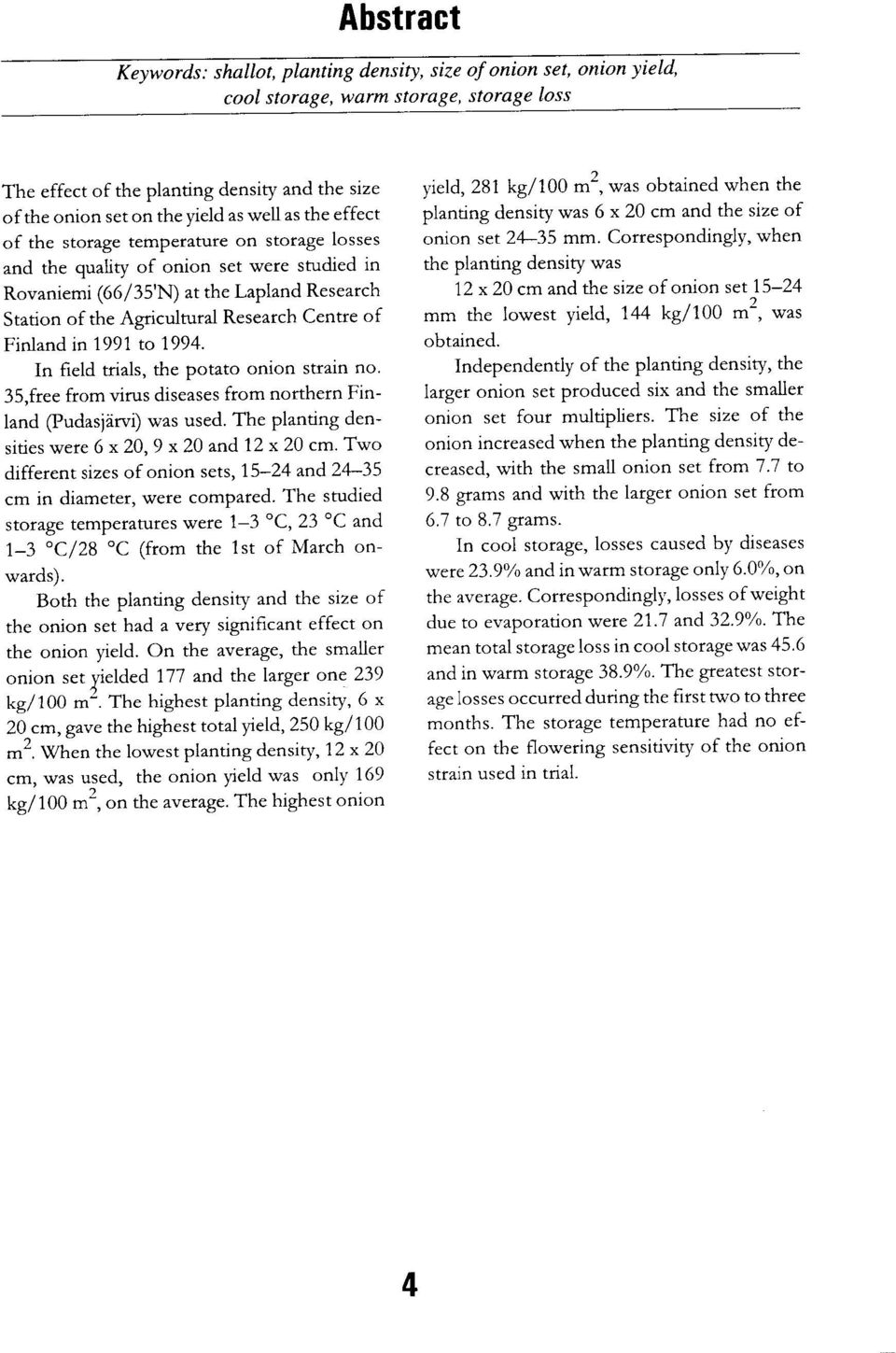 Finland in 1991 to 1994. In field trials, the potato onion strain no. 35,free from virus diseases from northern Finland (Pudasjärvi) was used. The planting densities were 6 x 20,9 x 20 and 12 x 20 cm.