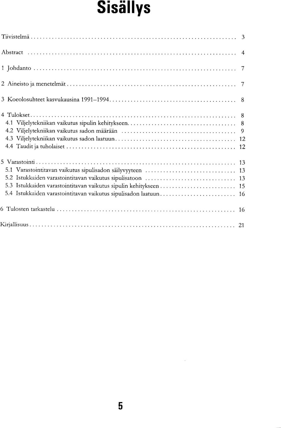 4 Taudit ja tuholaiset 12 5 Varastointi 13 5.1 Varastointitavan vaikutus sipulisadon säilyvyyteen 13 5.