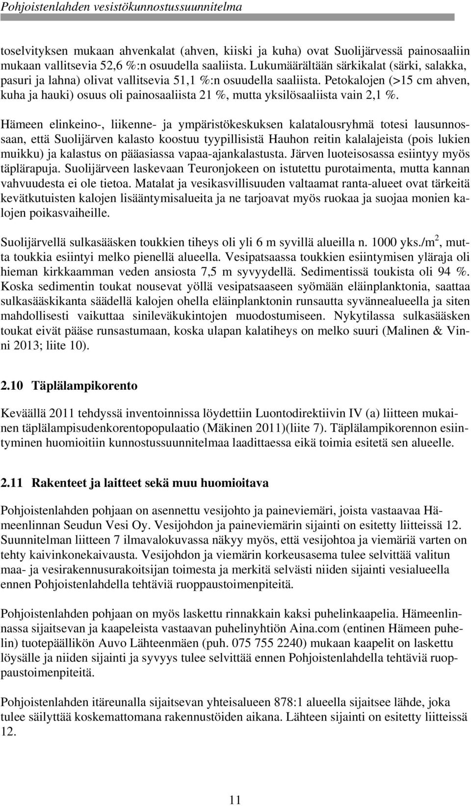 Petokalojen (>15 cm ahven, kuha ja hauki) osuus oli painosaaliista 21 %, mutta yksilösaaliista vain 2,1 %.