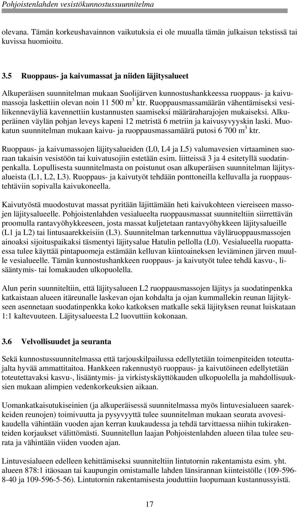 Ruoppausmassamäärän vähentämiseksi vesiliikenneväyliä kavennettiin kustannusten saamiseksi määräraharajojen mukaiseksi.