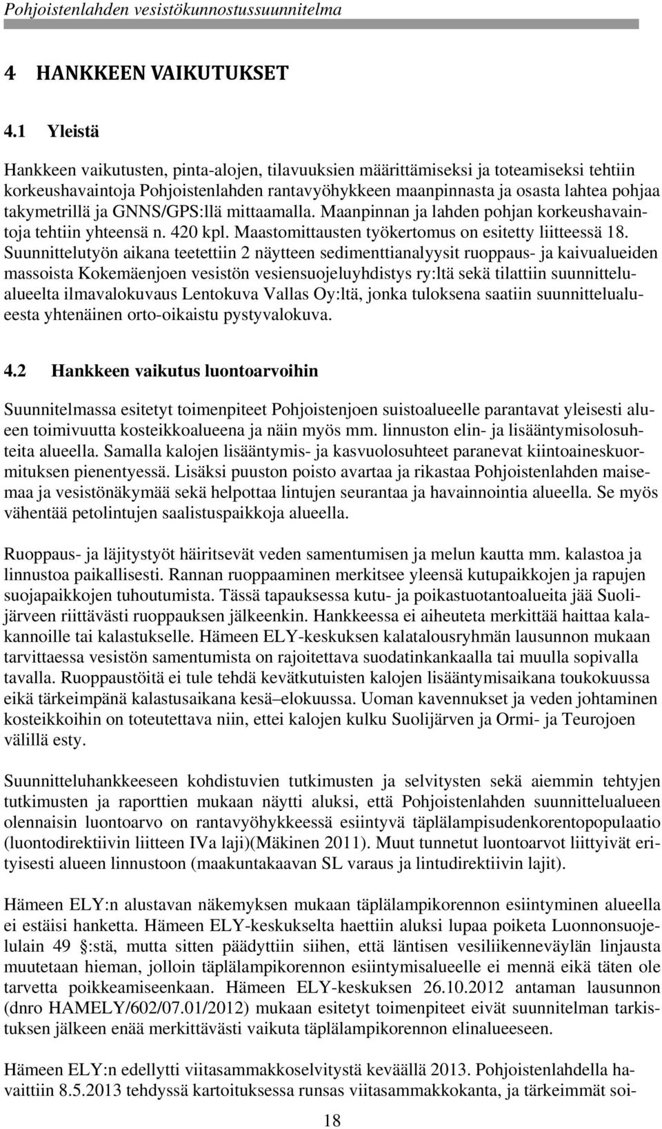 ja GNNS/GPS:llä mittaamalla. Maanpinnan ja lahden pohjan korkeushavaintoja tehtiin yhteensä n. 420 kpl. Maastomittausten työkertomus on esitetty liitteessä 18.