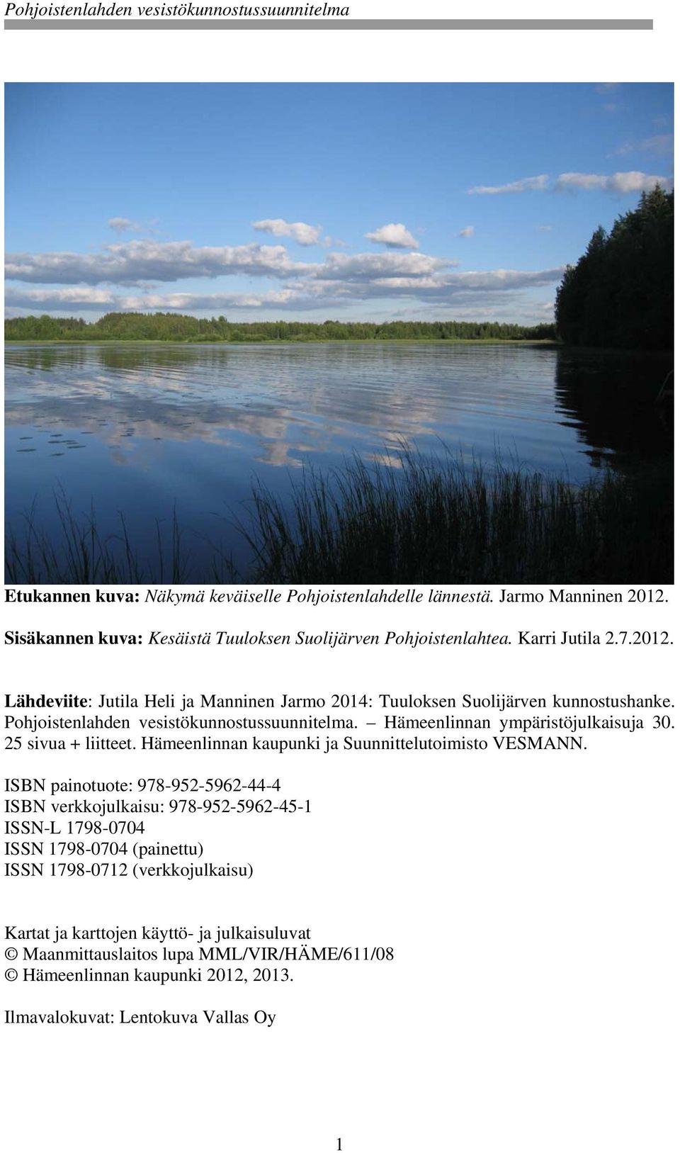 ISBN painotuote: 978-952-5962-44-4 ISBN verkkojulkaisu: 978-952-5962-45-1 ISSN-L 1798-0704 ISSN 1798-0704 (painettu) ISSN 1798-0712 (verkkojulkaisu) Kartat ja karttojen käyttö- ja