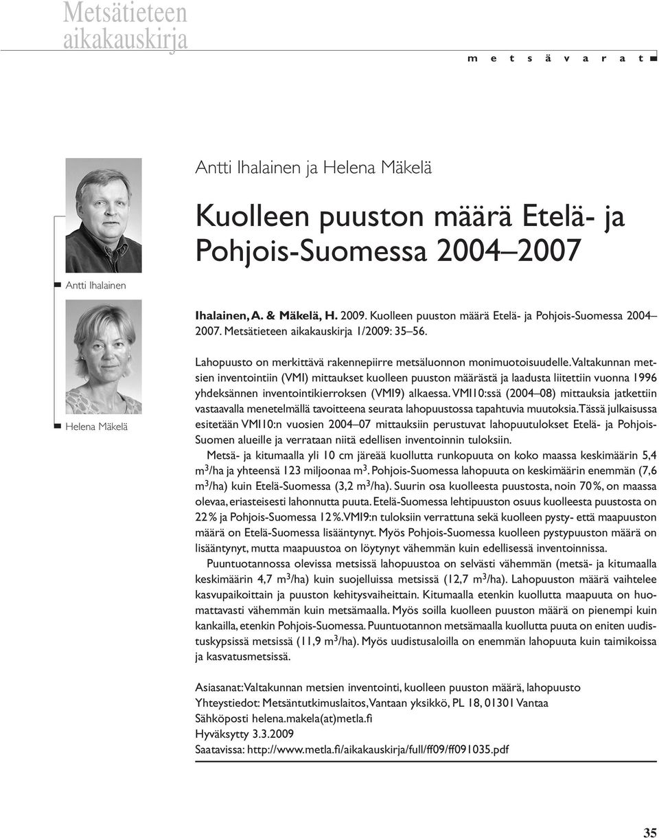 Valtakunnan metsien inventointiin (VMI) mittaukset kuolleen puuston määrästä ja laadusta liitettiin vuonna 1996 yhdeksännen inventointikierroksen (VMI9) alkaessa.