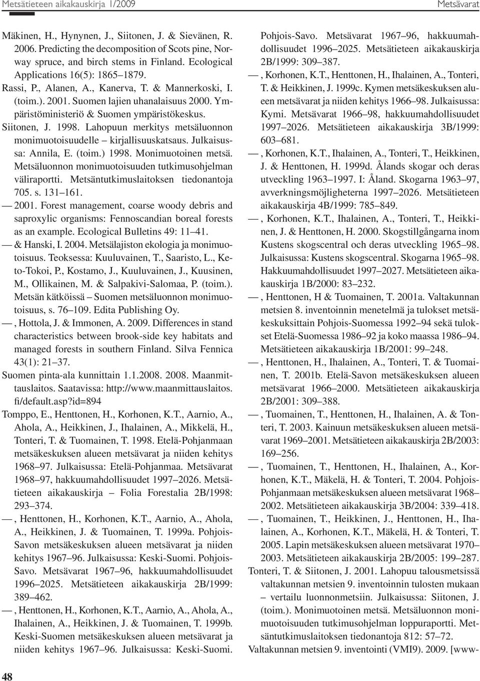 1998. Lahopuun merkitys metsäluonnon monimuotoisuudelle kirjallisuuskatsaus. Julkaisussa: Annila, E. (toim.) 1998. Monimuotoinen metsä. Metsäluonnon monimuotoisuuden tutkimusohjelman väliraportti.