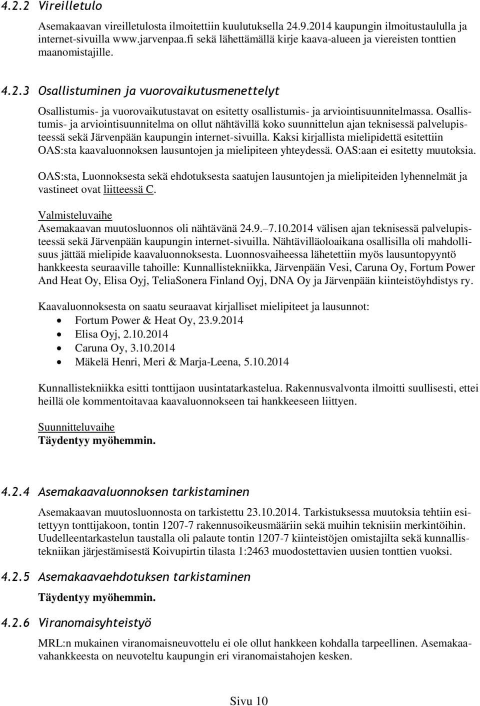 3 Osallistuminen ja vuorovaikutusmenettelyt Osallistumis- ja vuorovaikutustavat on esitetty osallistumis- ja arviointisuunnitelmassa.