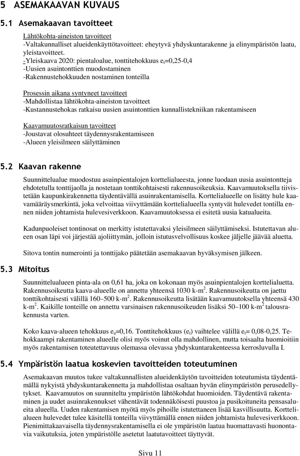 lähtökohta-aineiston tavoitteet -Kustannustehokas ratkaisu uusien asuintonttien kunnallistekniikan rakentamiseen Kaavamuutosratkaisun tavoitteet -Joustavat olosuhteet täydennysrakentamiseen -Alueen