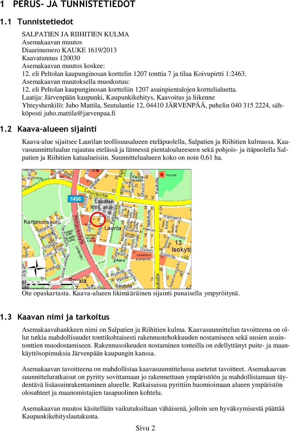 Laatija: Järvenpään kaupunki, Kaupunkikehitys, Kaavoitus ja liikenne Yhteyshenkilö: Juho Mattila, Seutulantie 12, 04410 JÄRVENPÄÄ, puhelin 040 315 2224, sähköposti juho.mattila@jarvenpaa.fi 1.