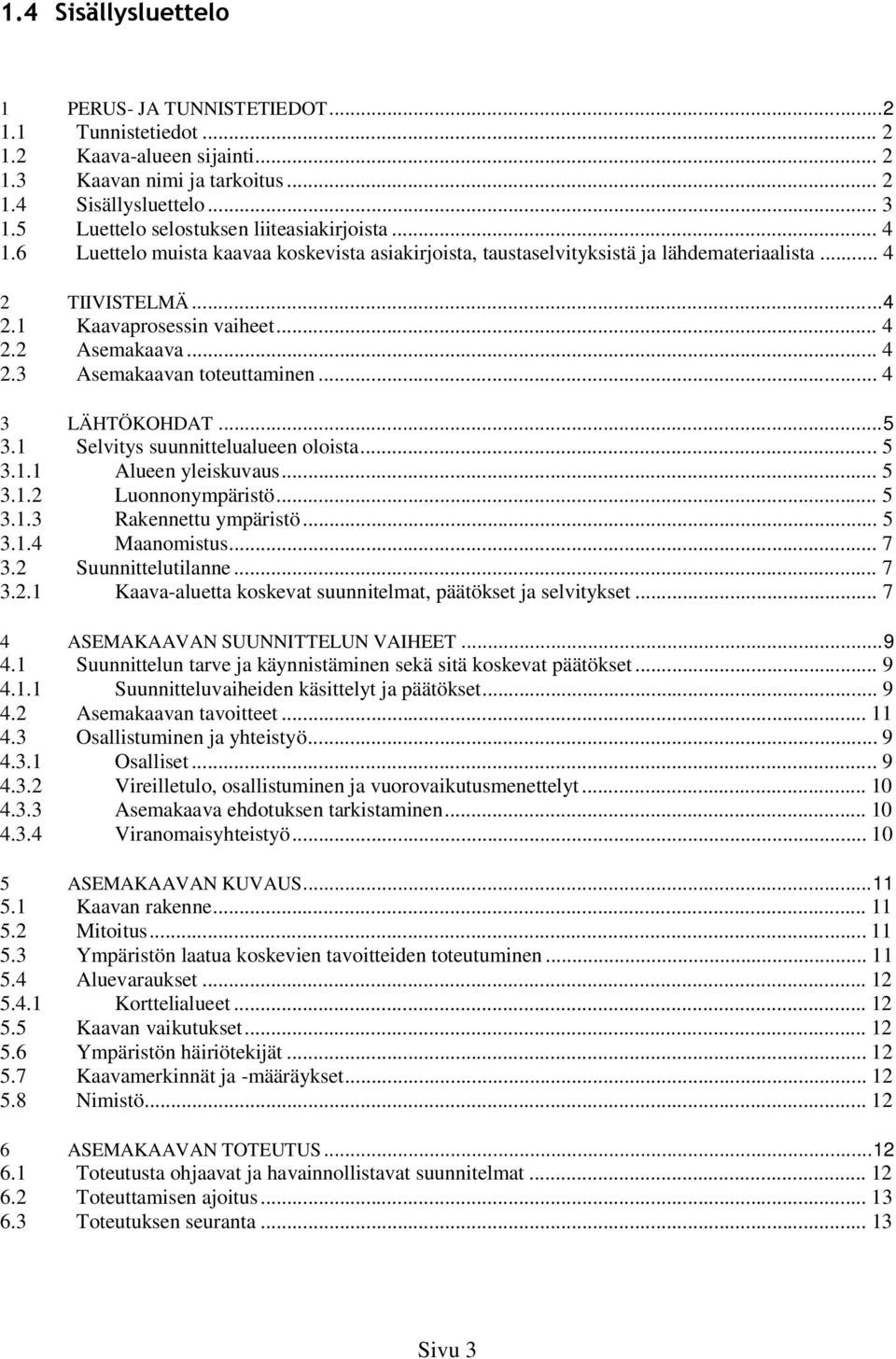 .. 4 2.3 Asemakaavan toteuttaminen... 4 3 LÄHTÖKOHDAT... 5 3.1 Selvitys suunnittelualueen oloista... 5 3.1.1 Alueen yleiskuvaus... 5 3.1.2 Luonnonympäristö... 5 3.1.3 Rakennettu ympäristö... 5 3.1.4 Maanomistus.