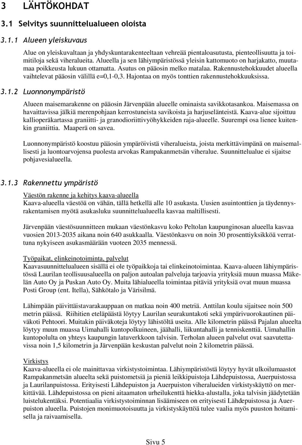 Rakennustehokkuudet alueella vaihtelevat pääosin välillä e=0,1-0,3. Hajontaa on myös tonttien rakennustehokkuuksissa. 3.1.2 Luonnonympäristö Alueen maisemarakenne on pääosin Järvenpään alueelle ominaista savikkotasankoa.