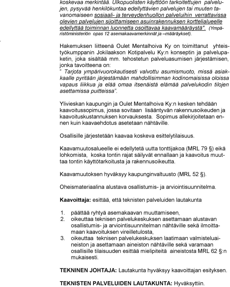 pal velujen sijoitta mi seen asuin rakennuksen korttelialu eelle edellyttää toi minnan luon netta osoitta vaa kaavamääräystä". (Ympäristöminis teriön opas 12 asema kaavamerkinnät ja mää räykset).