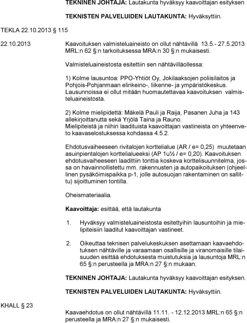 Lausunnoissa ei ollut mitään huomautettavaa kaavoituksen val miste lu ai neis tos ta.