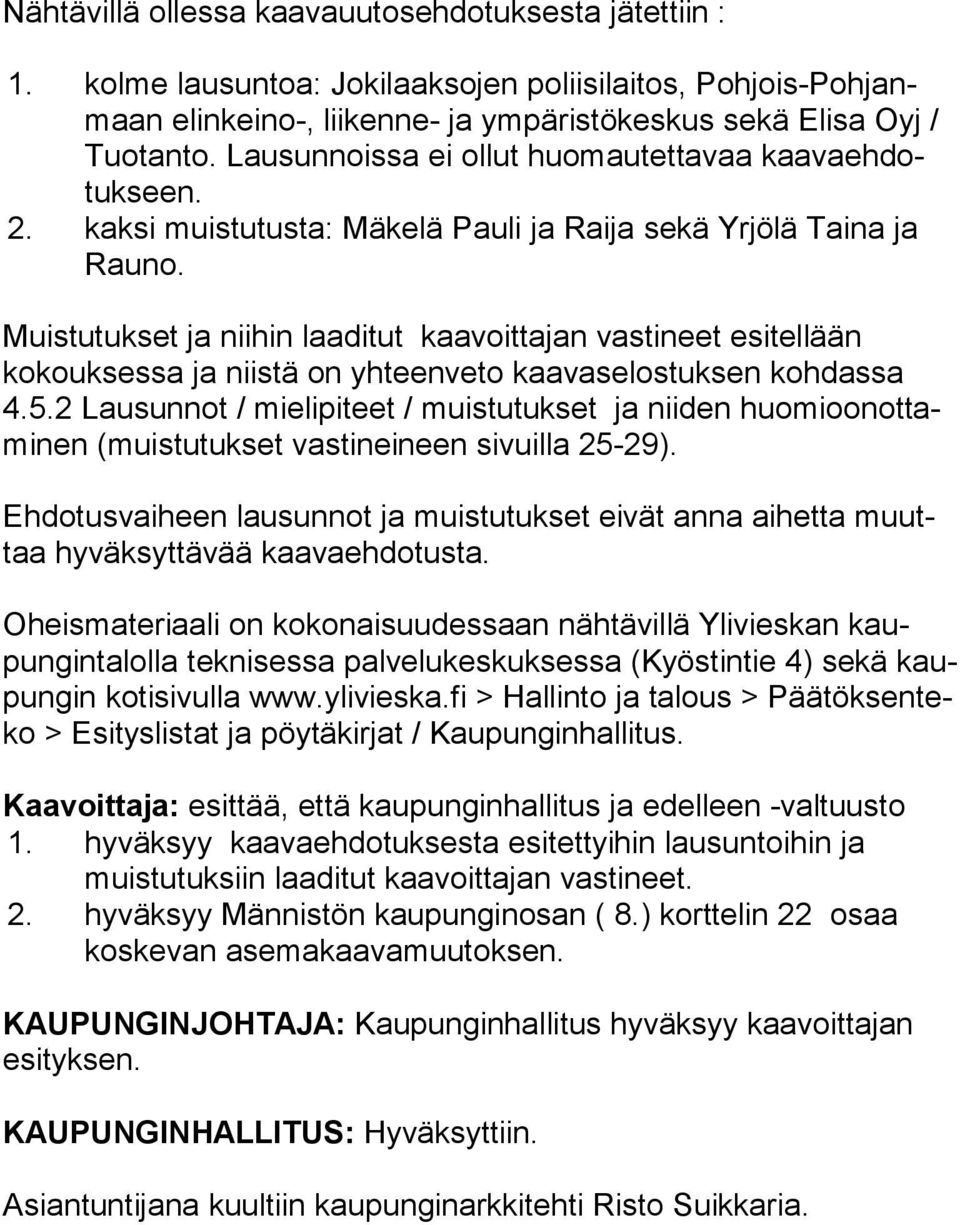 Muistutukset ja niihin laaditut kaavoittajan vastineet esitellään kokouksessa ja niistä on yhteenveto kaavaselostuksen kohdassa 4.5.