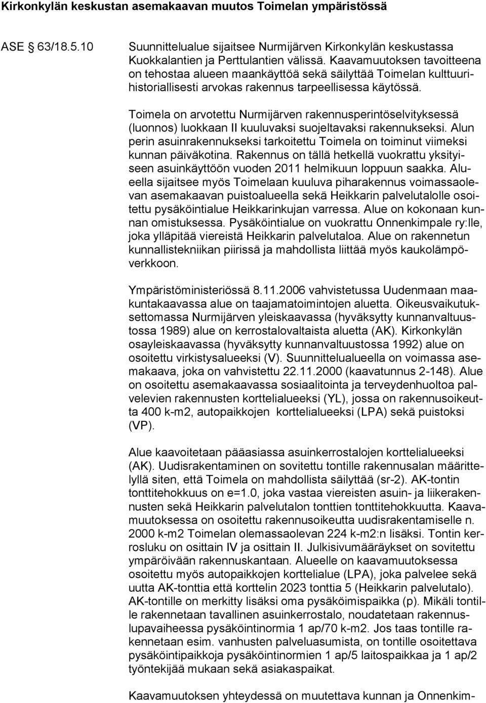 Toimela on arvotettu Nurmijärven rakennusperintöselvityksessä (luonnos) luok kaan II kuuluvaksi suojeltavaksi rakennukseksi.