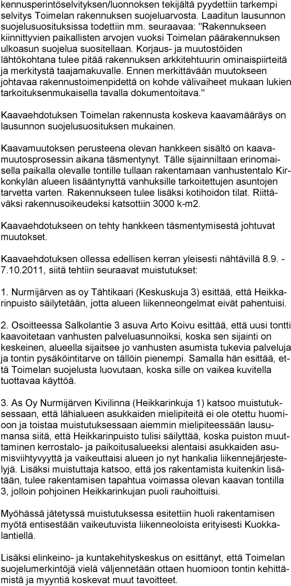 Korjaus- ja muutostöiden lähtökohtana tulee pitää ra ken nuk sen arkkitehtuurin ominaispiirteitä ja merkitystä taa ja ma ku val le.