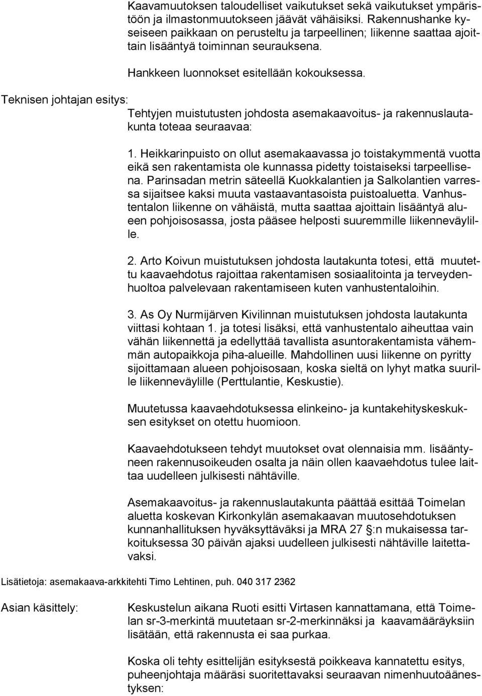 Teknisen johtajan esitys: Tehtyjen muistutusten johdosta asemakaavoitus- ja ra ken nus lau takun ta toteaa seuraavaa: 1.