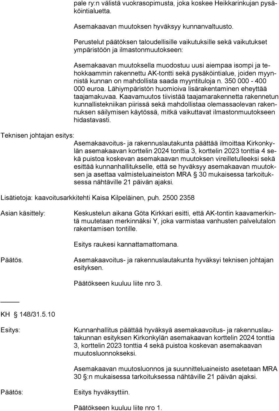 sekä pysäköintialue, joiden myynnistä kun nan on mahdollista saada myyntituloja n. 350 000-400 000 euroa. Lähi ympäristön huomioiva lisära kentaminen eheyttää taajamakuvaa.