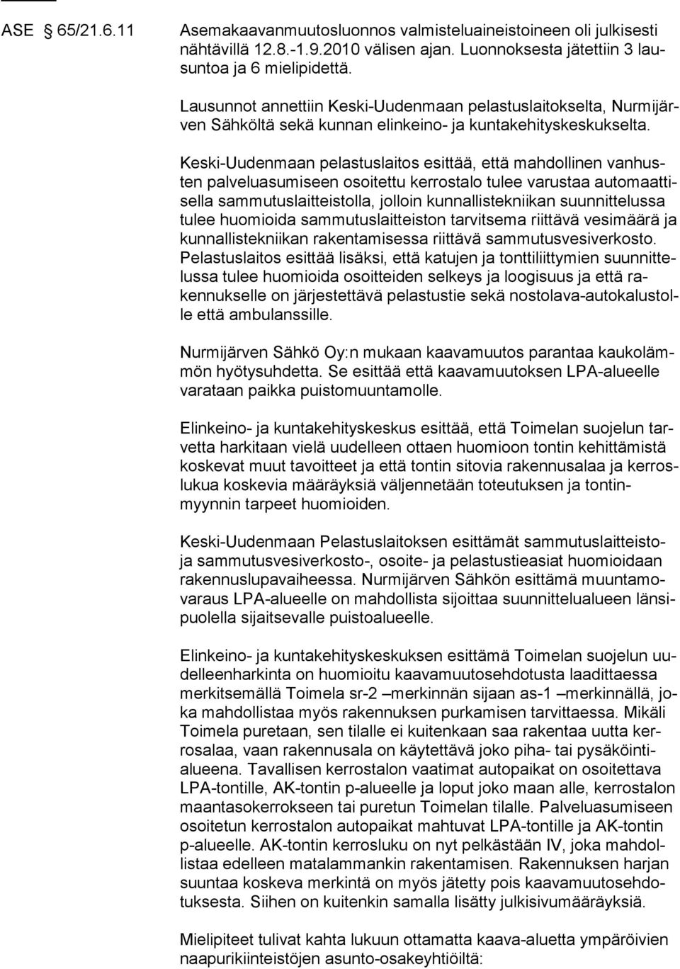 Keski-Uudenmaan pelastuslaitos esittää, että mahdollinen vanhusten palveluasumiseen osoitettu ker rostalo tulee varustaa automaattisella sammutuslaitteis tolla, jolloin kunnal listekniikan