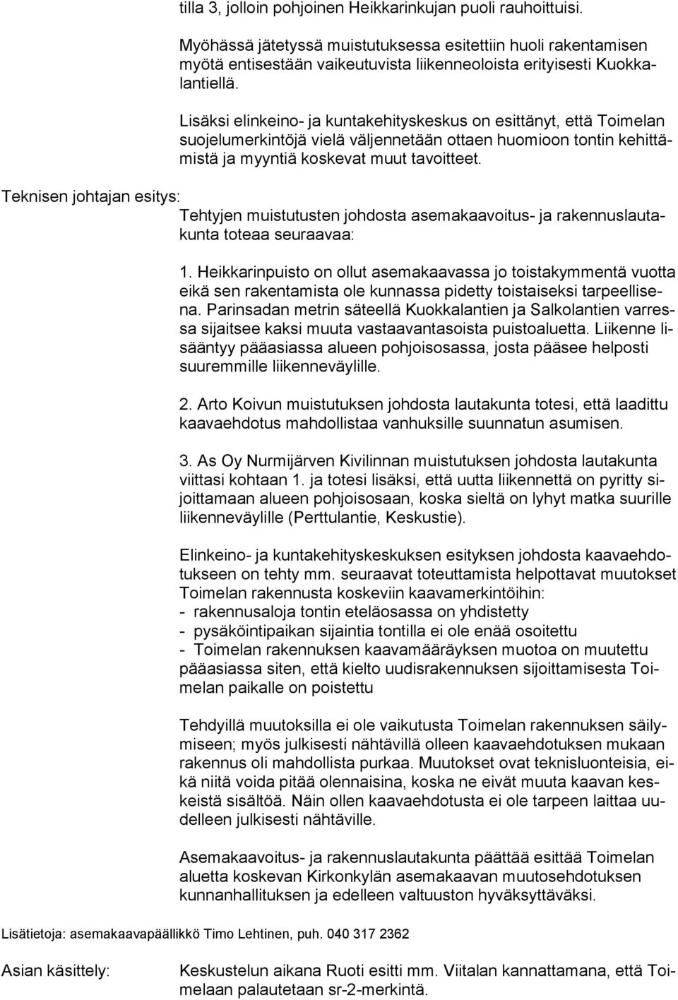 Lisäksi elinkeino- ja kuntakehityskeskus on esittänyt, että Toimelan suojelumerkintöjä vielä väljennetään ot taen huo mi oon ton tin ke hit tämis tä ja myyntiä koskevat muut tavoitteet.