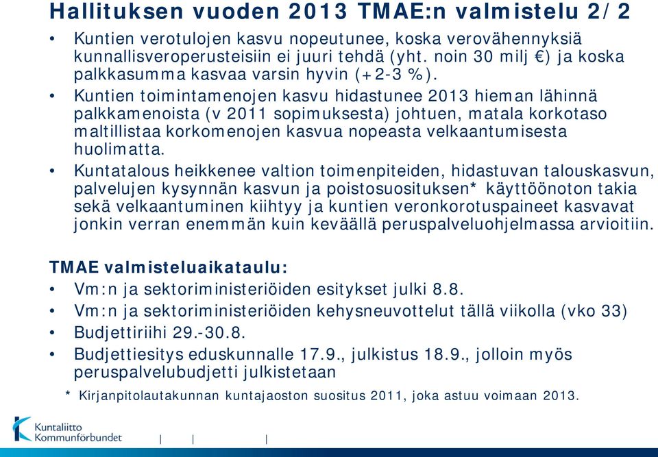 Kuntien toimintamenojen kasvu hidastunee 2013 hieman lähinnä palkkamenoista (v 2011 sopimuksesta) johtuen, matala korkotaso maltillistaa korkomenojen kasvua nopeasta velkaantumisesta huolimatta.