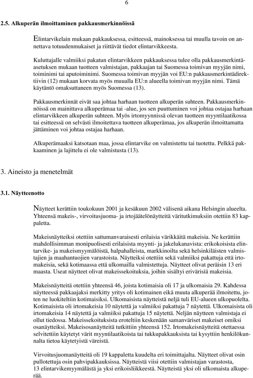 Suomessa toimivan myyjän voi EU:n pakkausmerkintädirektiivin (12) mukaan korvata myös muualla EU:n alueella toimivan myyjän nimi. Tämä käytäntö omaksuttaneen myös Suomessa (13).