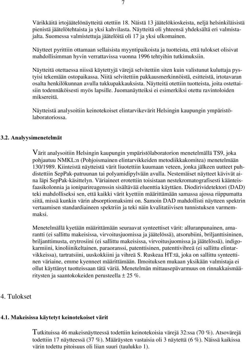 Näytteet pyrittiin ottamaan sellaisista myyntipaikoista ja tuotteista, että tulokset olisivat mahdollisimman hyvin verrattavissa vuonna 1996 tehtyihin tutkimuksiin.